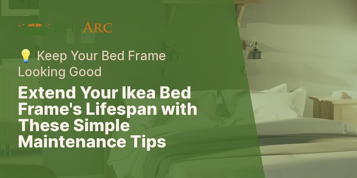 Easy Maintenance Tips for Prolonging the Life of Your Ikea Bed Frame