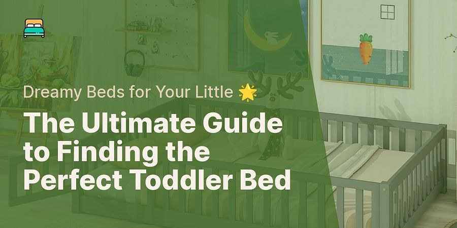 The Ultimate Guide to Finding the Perfect Toddler Bed - Dreamy Beds for Your Little π