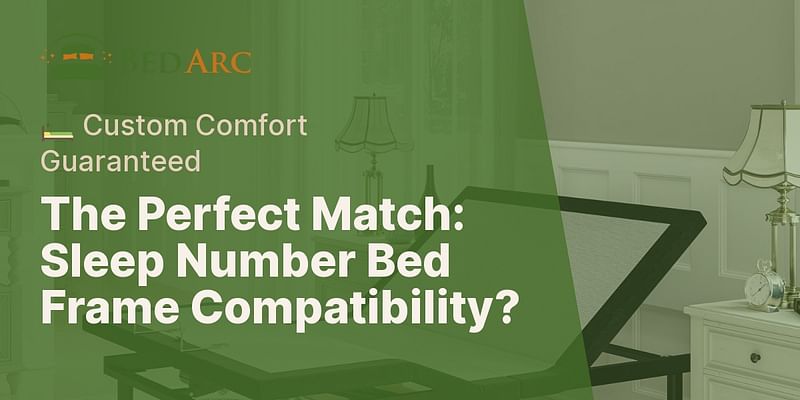 The Perfect Match: Sleep Number Bed Frame Compatibility? - 🛏️ Custom Comfort Guaranteed