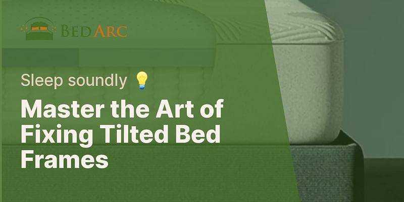 Master the Art of Fixing Tilted Bed Frames - Sleep soundly 💡