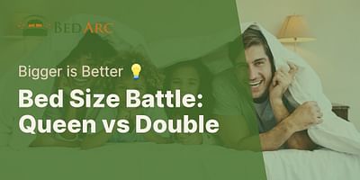 Bed Size Battle: Queen vs Double - Bigger is Better 💡