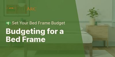 Budgeting for a Bed Frame - 💵 Set Your Bed Frame Budget