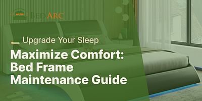 Maximize Comfort: Bed Frame Maintenance Guide - 🛏️ Upgrade Your Sleep