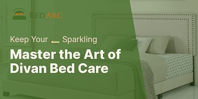 Master the Art of Divan Bed Care - Keep Your 🛏️ Sparkling