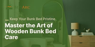 Master the Art of Wooden Bunk Bed Care - 🛏️ Keep Your Bunk Bed Pristine