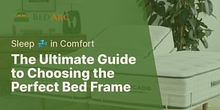The Ultimate Guide to Choosing the Perfect Bed Frame - Sleep 💤 in Comfort