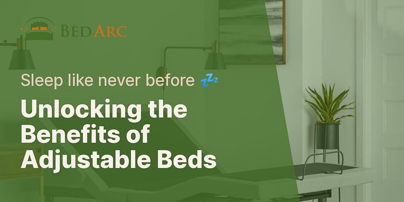 Unlocking the Benefits of Adjustable Beds - Sleep like never before 💤