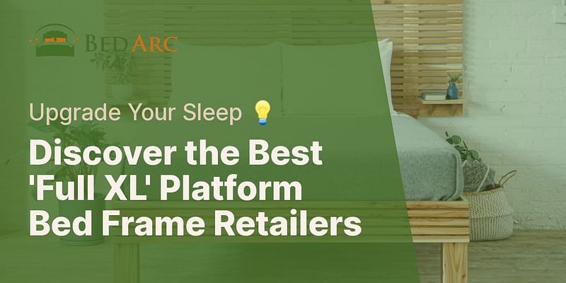 Discover the Best 'Full XL' Platform Bed Frame Retailers - Upgrade Your Sleep 💡