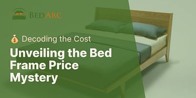 Unveiling the Bed Frame Price Mystery - 💰 Decoding the Cost