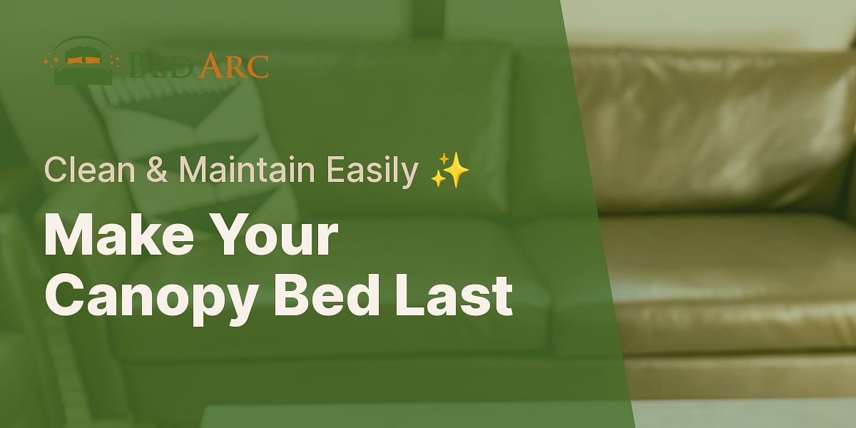 Ultimate Guide to Cleaning & Maintaining a Canopy Bed Frame