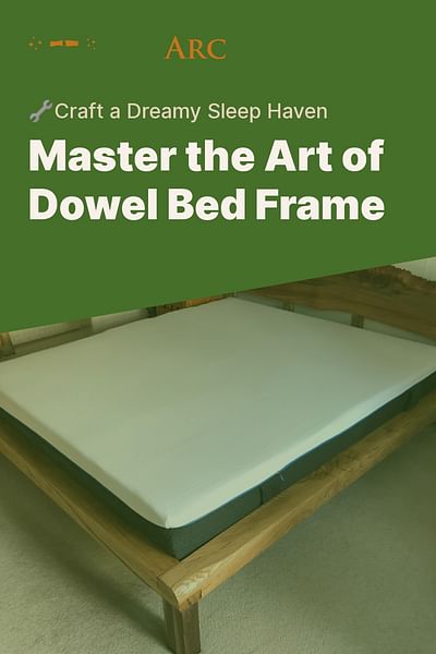 Master the Art of Dowel Bed Frame - 🔧Craft a Dreamy Sleep Haven