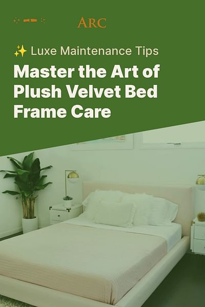 Master the Art of Plush Velvet Bed Frame Care - ✨ Luxe Maintenance Tips